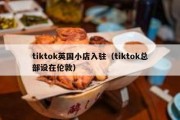 tiktok英国小店入驻（tiktok总部设在伦敦）