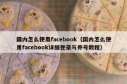 国内怎么使用facebook（国内怎么使用facebook详细登录与养号教程）