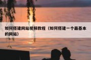 如何搭建网站视频教程（如何搭建一个最基本的网站）