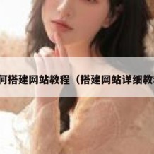 如何搭建网站教程（搭建网站详细教程）