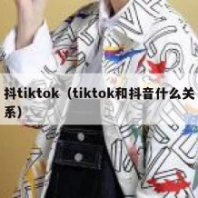 抖tiktok（tiktok和抖音什么关系）