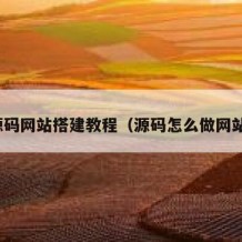 源码网站搭建教程（源码怎么做网站）