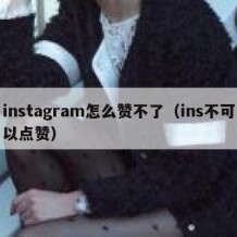 instagram怎么赞不了（ins不可以点赞）