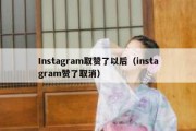 Instagram取赞了以后（instagram赞了取消）