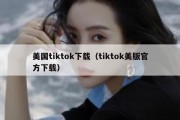 美国tiktok下载（tiktok美版官方下载）