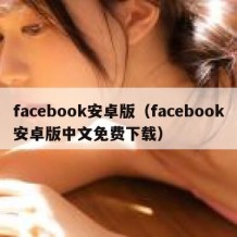 facebook安卓版（facebook安卓版中文免费下载）