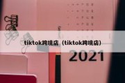 tiktok跨境店（tiktok跨境店）