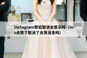 instagram赞后取消会显示吗（ins点赞了取消了会发消息吗）