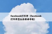 facebook打不开（facebook打不开怎么办安卓手机）