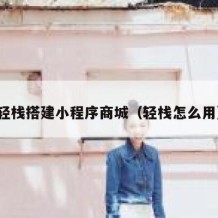 轻栈搭建小程序商城（轻栈怎么用）