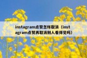 instagram点赞怎样取消（instagram点赞再取消别人看得见吗）