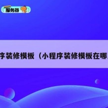小程序装修模板（小程序装修模板在哪里找）