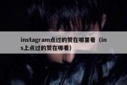 instagram点过的赞在哪里看（ins上点过的赞在哪看）