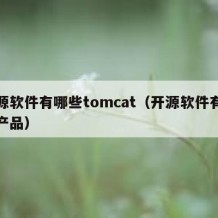 开源软件有哪些tomcat（开源软件有哪些产品）