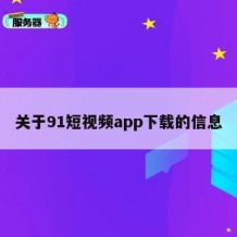 关于91短视频app下载的信息