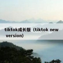 tiktok成长版（tiktok new version）