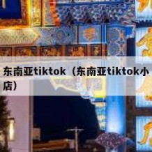 东南亚tiktok（东南亚tiktok小店）