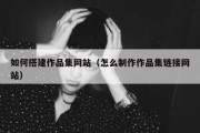 如何搭建作品集网站（怎么制作作品集链接网站）