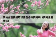 网站主题模板可以用在各种网站吗（网站主题风格）