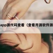 开源app源代码查看（查看开源软件源代码）