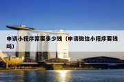 申请小程序需要多少钱（申请微信小程序要钱吗）