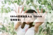 tiktok官网登录入口（tiktok 官网登录）