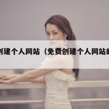 免费创建个人网站（免费创建个人网站的软件）