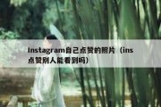 Instagram自己点赞的照片（ins点赞别人能看到吗）