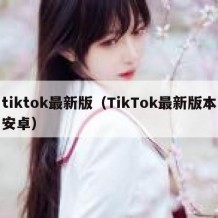 tiktok最新版（TikTok最新版本安卓）