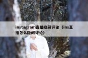 instagram直播隐藏评论（ins直播怎么隐藏评论）