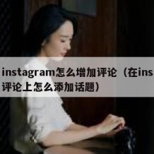 instagram怎么增加评论（在ins评论上怎么添加话题）