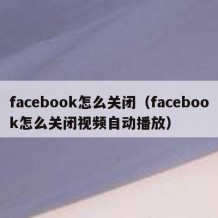 facebook怎么关闭（facebook怎么关闭视频自动播放）