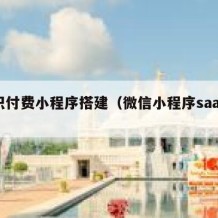 知识付费小程序搭建（微信小程序saas平台）