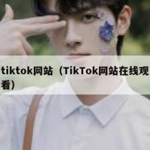 tiktok网站（TikTok网站在线观看）