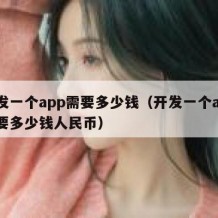 开发一个app需要多少钱（开发一个app需要多少钱人民币）