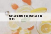 tiktok免费版下载（tiktok下载免费）