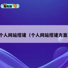 个人网站搭建（个人网站搭建方案）