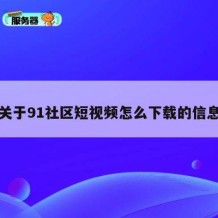 关于91社区短视频怎么下载的信息