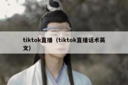 tiktok直播（tiktok直播话术英文）