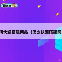 如何快速搭建网站（怎么快速搭建网站）