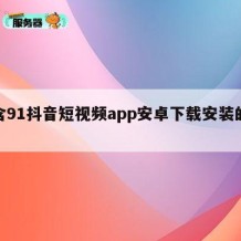 包含91抖音短视频app安卓下载安装的词条