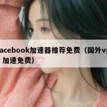 facebook加速器推荐免费（国外vps 加速免费）