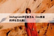 instagram评论里怎么（ins里面的评论怎么删）