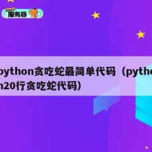 python贪吃蛇最简单代码（python20行贪吃蛇代码）