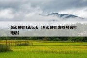 怎么使用tiktok（怎么使用虚拟号码打电话）