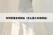 如何搭建本地网站（怎么建立本地网站）