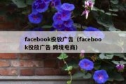 facebook投放广告（facebook投放广告 跨境电商）