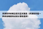 开源软件的概念首次正式提出（开源软件是一种具有哪些特点的计算机程序）