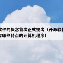 开源软件的概念首次正式提出（开源软件是一种具有哪些特点的计算机程序）