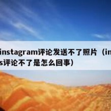 instagram评论发送不了照片（ins评论不了是怎么回事）